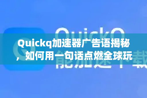 Quickq加速器广告语揭秘，如何用一句话点燃全球玩家的心？