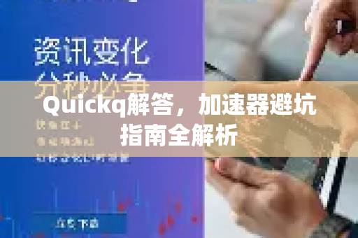 Quickq解答，加速器避坑指南全解析