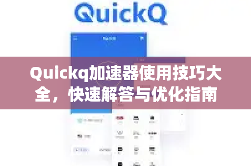 Quickq加速器使用技巧大全，快速解答与优化指南