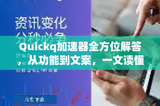 Quickq加速器全方位解答，从功能到文案，一文读懂