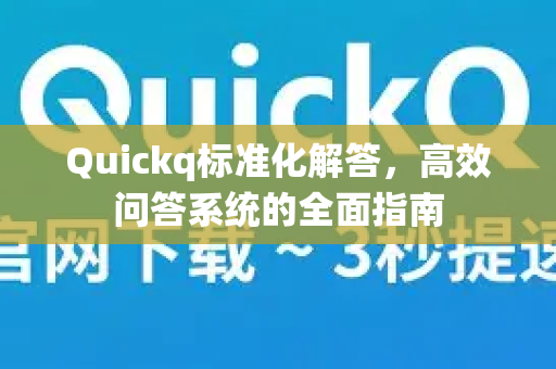 Quickq标准化解答，高效问答系统的全面指南-第1张图片-QuickQ官方网站 - 高速稳定连接