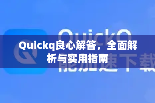 Quickq良心解答,全面解析与实用指南-第1张图片-QuickQ官方网站 - 高速稳定连接 Quickq良心解答,全面解析与实用指南-第1张图片-QuickQ官方网站 - 高速稳定连接