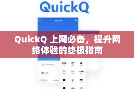 QuickQ 上网必备，提升网络体验的终极指南