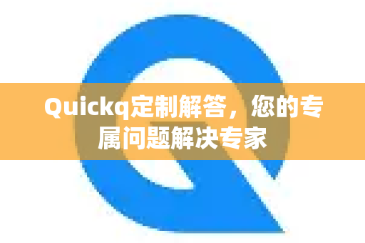 Quickq定制解答，您的专属问题解决专家-第1张图片-QuickQ官方网站 - 高速稳定连接