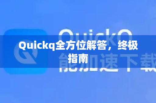 Quickq全方位解答，终极指南-第1张图片-QuickQ官方网站 - 高速稳定连接