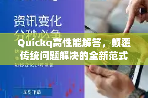 Quickq高性能解答,颠覆传统问题解决的全新范式-第1张图片-QuickQ官方网站 - 高速稳定连接 Quickq高性能解答,颠覆传统问题解决的全新范式-第1张图片-QuickQ官方网站 - 高速稳定连接