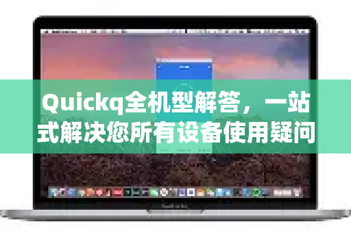 Quickq全机型解答,一站式解决您所有设备使用疑问-第1张图片-QuickQ官方网站 - 高速稳定连接 Quickq全机型解答,一站式解决您所有设备使用疑问-第1张图片-QuickQ官方网站 - 高速稳定连接