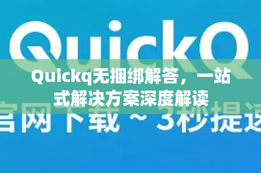 Quickq无捆绑解答，一站式解决方案深度解读-第1张图片-QuickQ官方网站 - 高速稳定连接