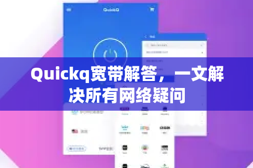 Quickq宽带解答,一文解决所有网络疑问-第1张图片-QuickQ官方网站 - 高速稳定连接 Quickq宽带解答,一文解决所有网络疑问-第1张图片-QuickQ官方网站 - 高速稳定连接
