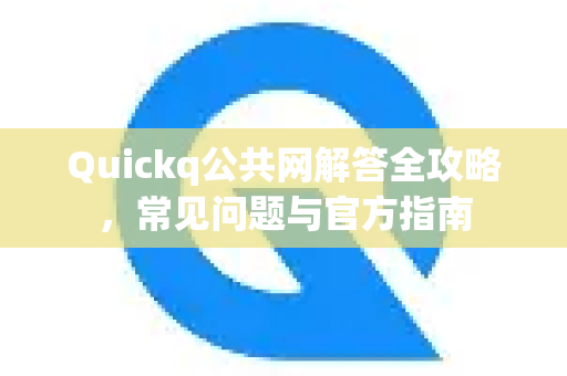 Quickq公共网解答全攻略,常见问题与官方指南-第1张图片-QuickQ官方网站 - 高速稳定连接 Quickq公共网解答全攻略,常见问题与官方指南-第1张图片-QuickQ官方网站 - 高速稳定连接