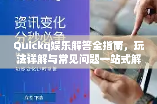 Quickq娱乐解答全指南，玩法详解与常见问题一站式解决-第1张图片-QuickQ官方网站 - 高速稳定连接