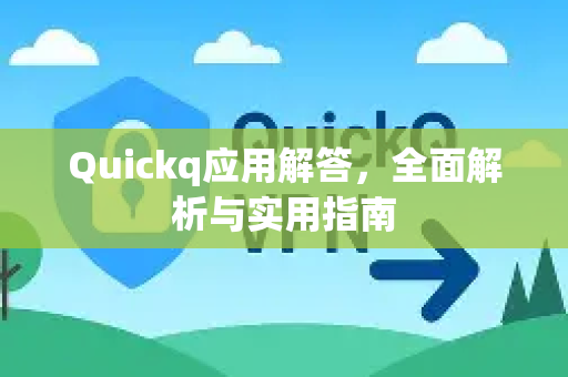 Quickq应用解答，全面解析与实用指南-第1张图片-QuickQ官方网站 - 高速稳定连接