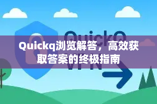 Quickq浏览解答，高效获取答案的终极指南-第1张图片-QuickQ官方网站 - 高速稳定连接
