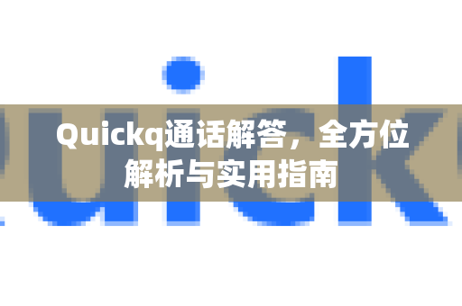 Quickq通话解答，全方位解析与实用指南-第1张图片-QuickQ官方网站 - 高速稳定连接