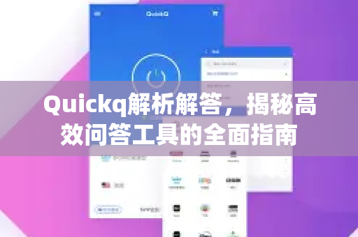 Quickq解析解答，揭秘高效问答工具的全面指南