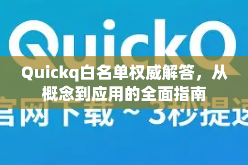 Quickq白名单权威解答,从概念到应用的全面指南-第1张图片-QuickQ官方网站 - 高速稳定连接 Quickq白名单权威解答,从概念到应用的全面指南-第1张图片-QuickQ官方网站 - 高速稳定连接