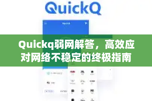 Quickq弱网解答，高效应对网络不稳定的终极指南