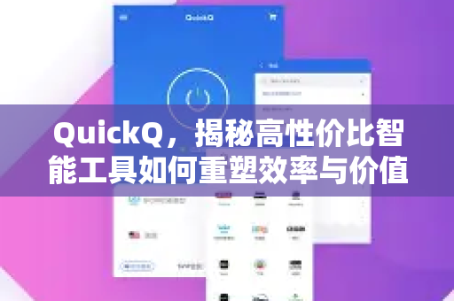 QuickQ，揭秘高性价比智能工具如何重塑效率与价值