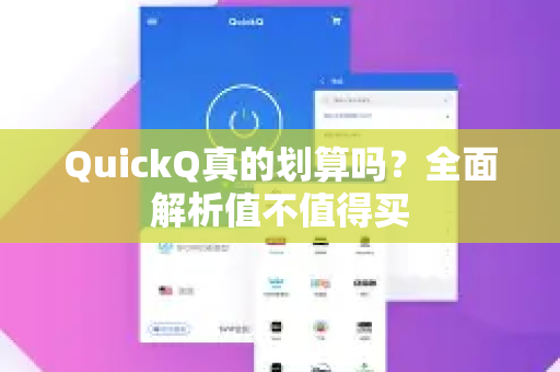 QuickQ真的划算吗？全面解析值不值得买