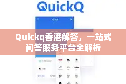Quickq香港解答，一站式问答服务平台全解析