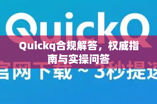 Quickq合规解答，权威指南与实操问答-第1张图片-QuickQ官方网站 - 高速稳定连接