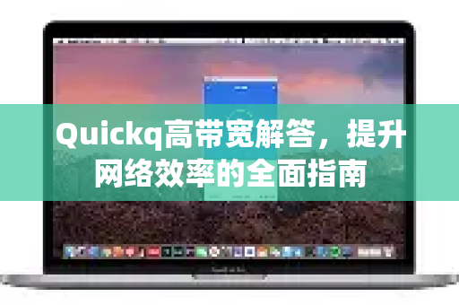 Quickq高带宽解答，提升网络效率的全面指南-第1张图片-QuickQ官方网站 - 高速稳定连接