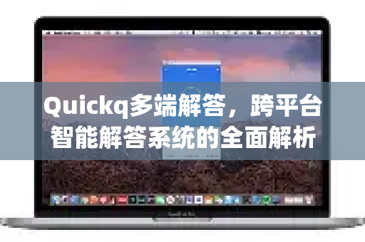 Quickq多端解答，跨平台智能解答系统的全面解析-第1张图片-QuickQ官方网站 - 高速稳定连接