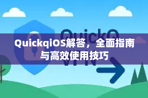 QuickqiOS解答，全面指南与高效使用技巧-第1张图片-QuickQ官方网站 - 高速稳定连接