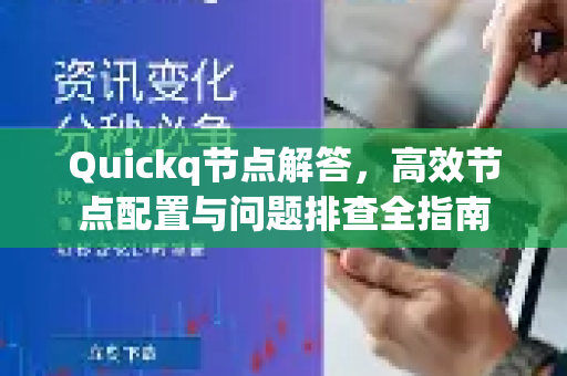 Quickq节点解答，高效节点配置与问题排查全指南