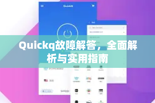 Quickq故障解答，全面解析与实用指南