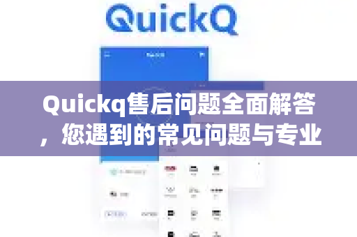 Quickq售后问题全面解答，您遇到的常见问题与专业解决方案-第1张图片-QuickQ官方网站 - 高速稳定连接