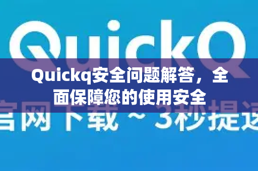 Quickq安全问题解答，全面保障您的使用安全-第1张图片-QuickQ官方网站 - 高速稳定连接