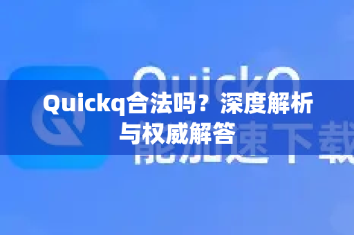 Quickq合法吗？深度解析与权威解答-第1张图片-QuickQ官方网站 - 高速稳定连接